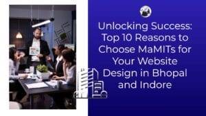 Top 10 Reasons to Select MaMITs as Your Internet Website Designer Bhopal Indore